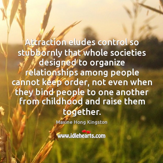 Attraction eludes control so stubbornly that whole societies designed to organize relationships Image