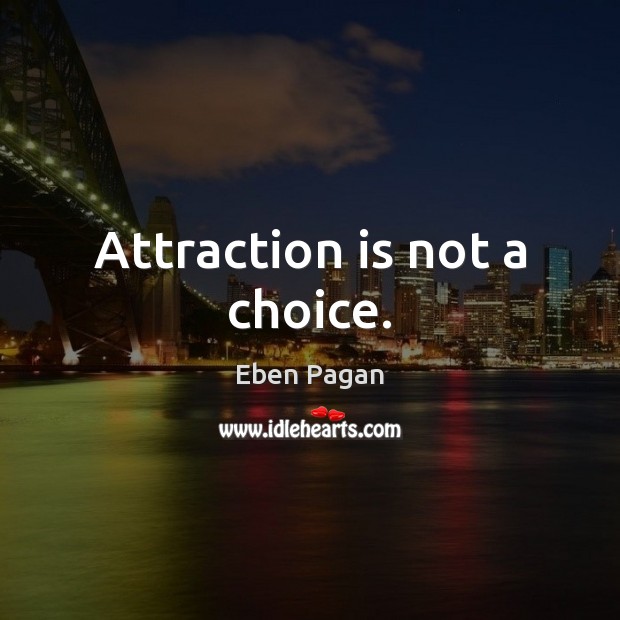 Attraction is not a choice. 