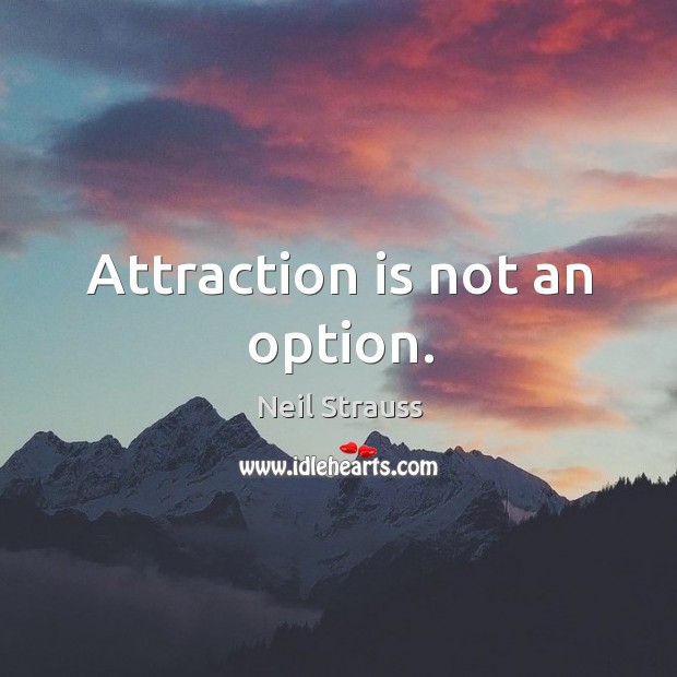 Attraction is not an option. Neil Strauss Picture Quote