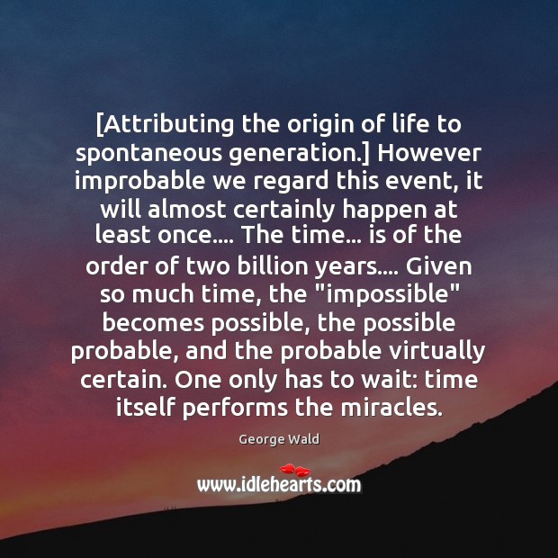 [Attributing the origin of life to spontaneous generation.] However improbable we regard George Wald Picture Quote