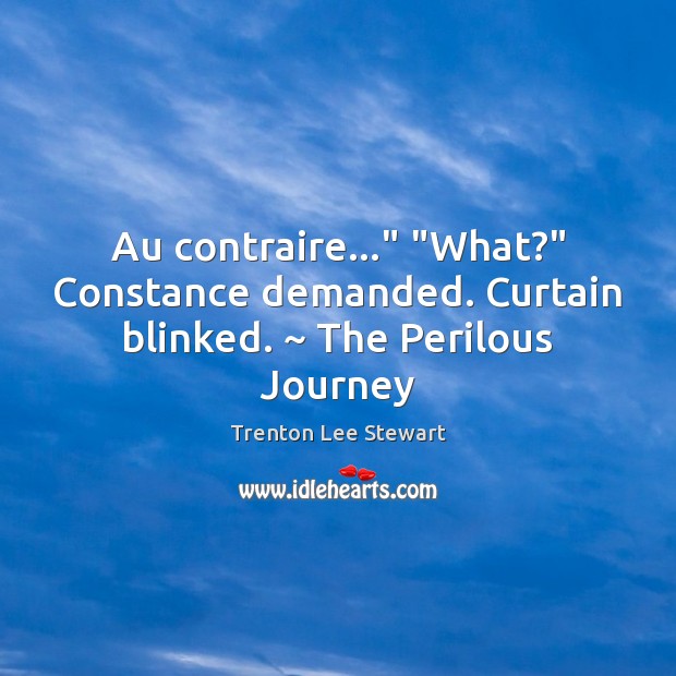 Au contraire…” “What?” Constance demanded. Curtain blinked. ~ The Perilous Journey Journey Quotes Image