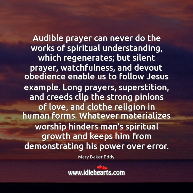Audible prayer can never do the works of spiritual understanding, which regenerates; Mary Baker Eddy Picture Quote