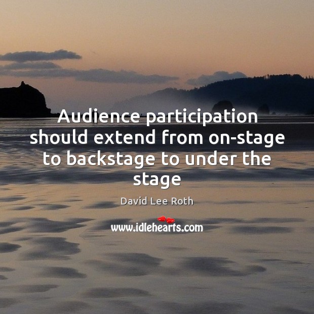 Audience participation should extend from on-stage to backstage to under the stage Image