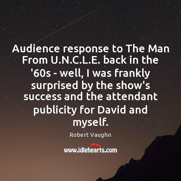 Audience response to The Man From U.N.C.L.E. back Robert Vaughn Picture Quote