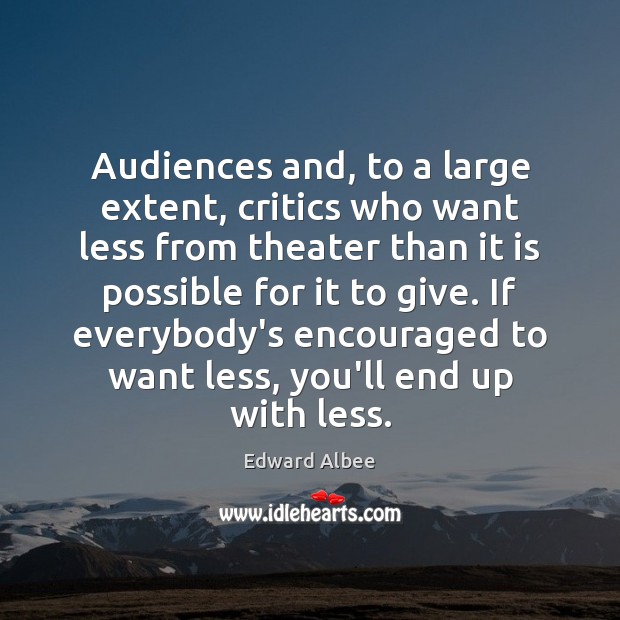 Audiences and, to a large extent, critics who want less from theater Edward Albee Picture Quote