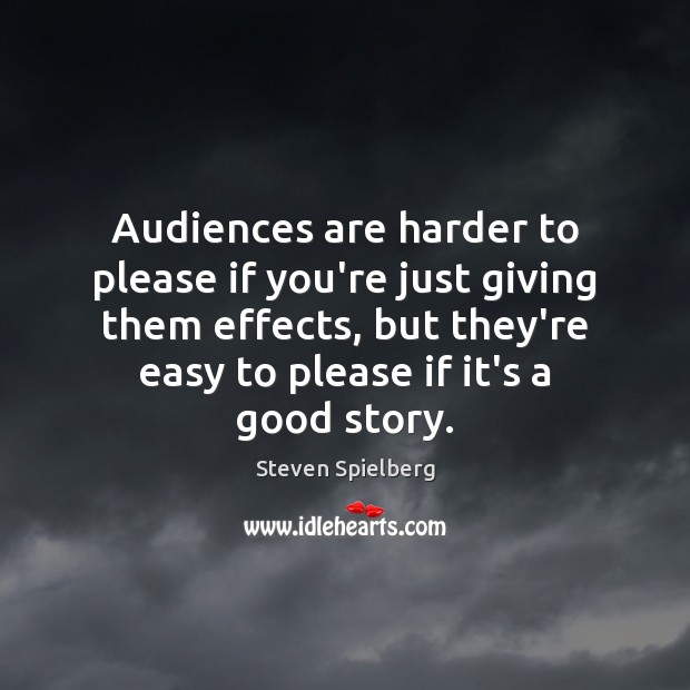 Audiences are harder to please if you’re just giving them effects, but Steven Spielberg Picture Quote