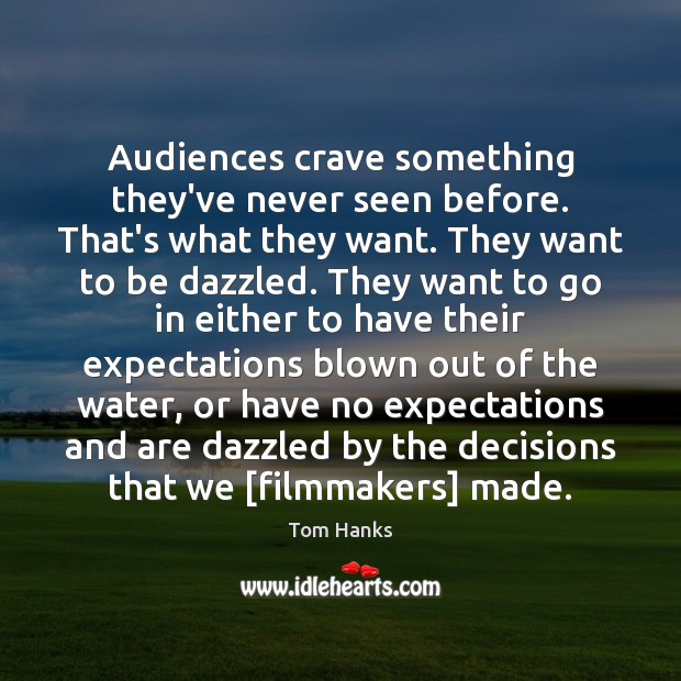 Audiences crave something they’ve never seen before. That’s what they want. They Tom Hanks Picture Quote