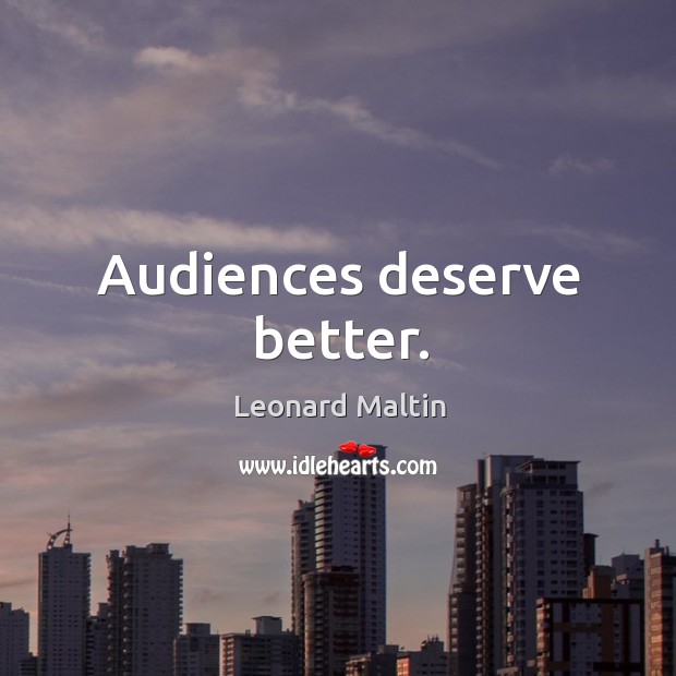 Audiences deserve better. Leonard Maltin Picture Quote