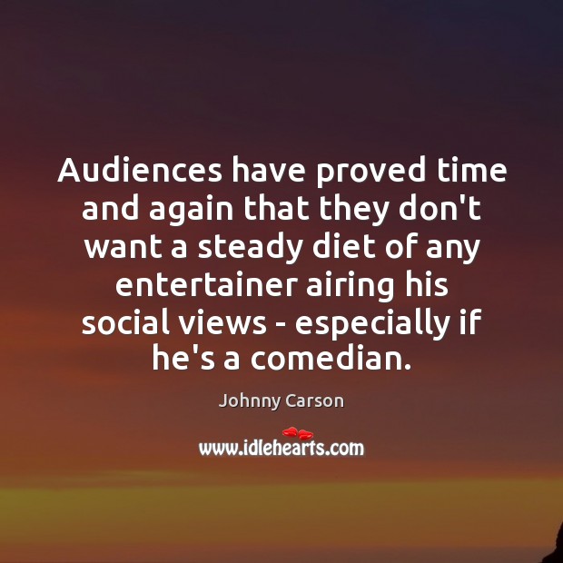 Audiences have proved time and again that they don’t want a steady Johnny Carson Picture Quote