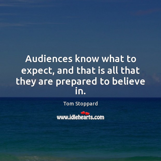 Audiences know what to expect, and that is all that they are prepared to believe in. Tom Stoppard Picture Quote