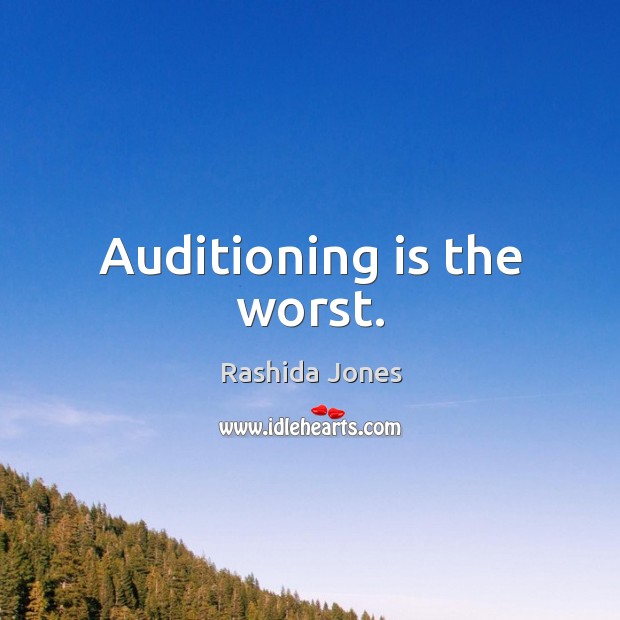 Auditioning is the worst. Rashida Jones Picture Quote