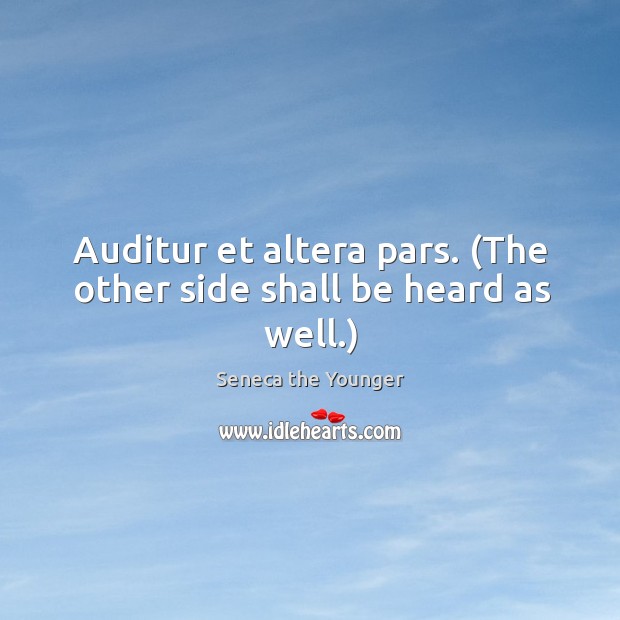 Auditur et altera pars. (The other side shall be heard as well.) Image