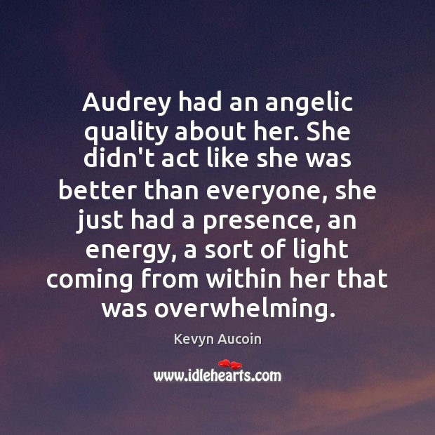 Audrey had an angelic quality about her. She didn’t act like she Kevyn Aucoin Picture Quote