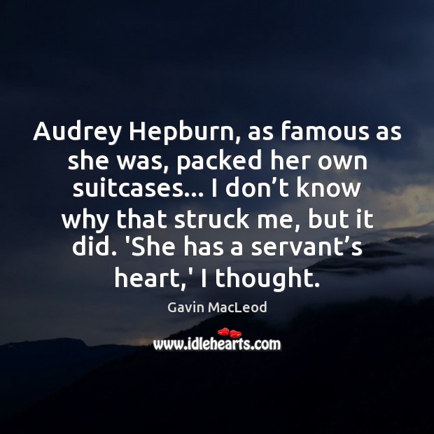 Audrey Hepburn, as famous as she was, packed her own suitcases… I Gavin MacLeod Picture Quote