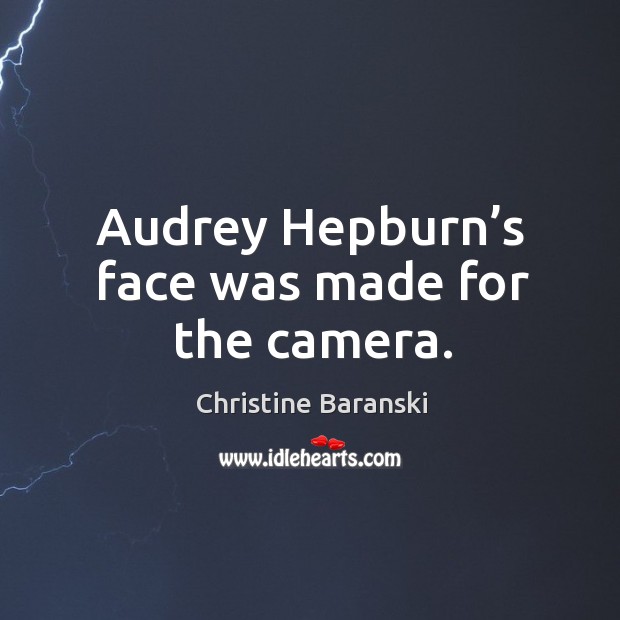 Audrey hepburn’s face was made for the camera. Christine Baranski Picture Quote