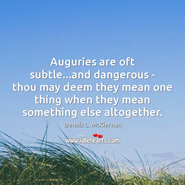 Auguries are oft subtle…and dangerous – thou may deem they mean Image