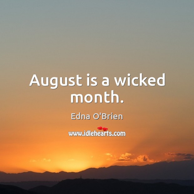 August is a wicked month. Edna O’Brien Picture Quote