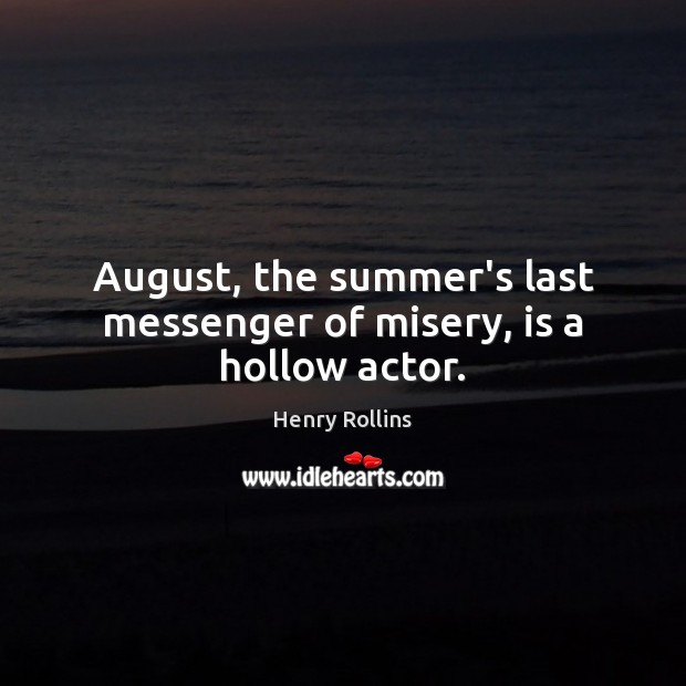 August, the summer’s last messenger of misery, is a hollow actor. Image