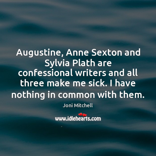 Augustine, Anne Sexton and Sylvia Plath are confessional writers and all three 