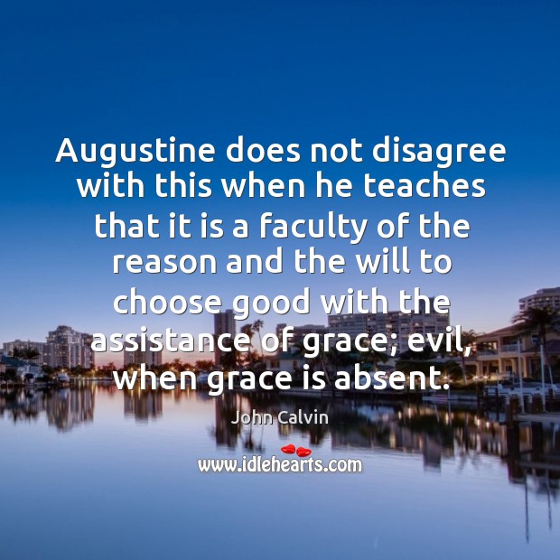 Augustine does not disagree with this when he teaches that it is a faculty of the reason John Calvin Picture Quote