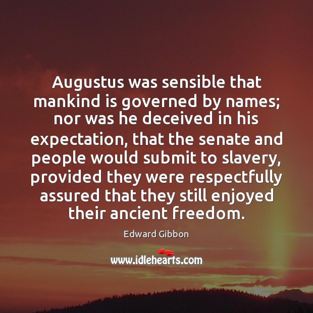 Augustus was sensible that mankind is governed by names; nor was he Edward Gibbon Picture Quote