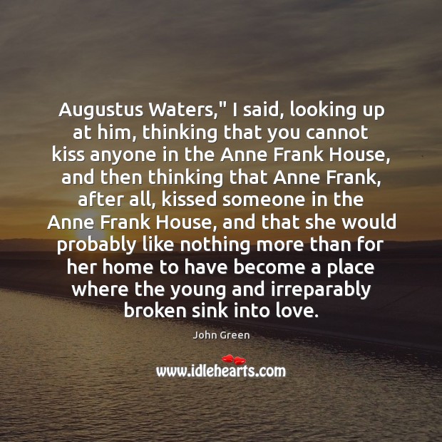 Augustus Waters,” I said, looking up at him, thinking that you cannot Image