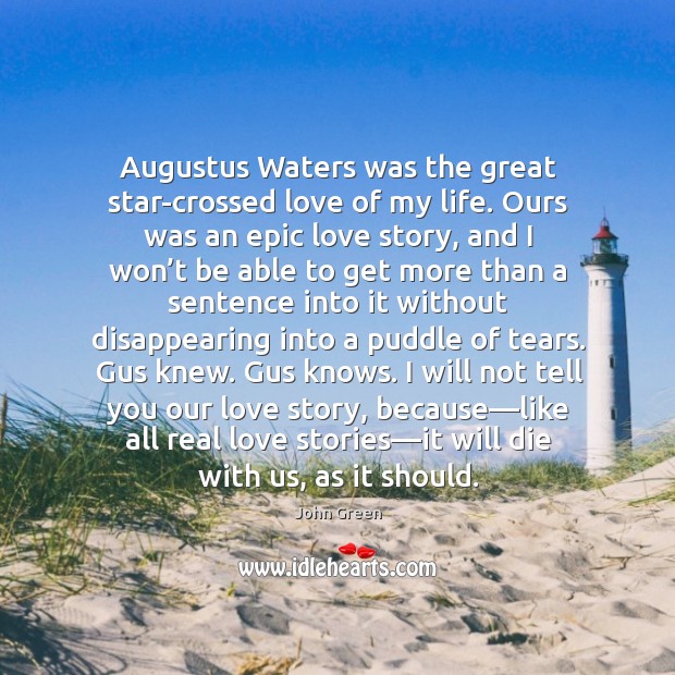 Augustus Waters was the great star-crossed love of my life. Ours was Image