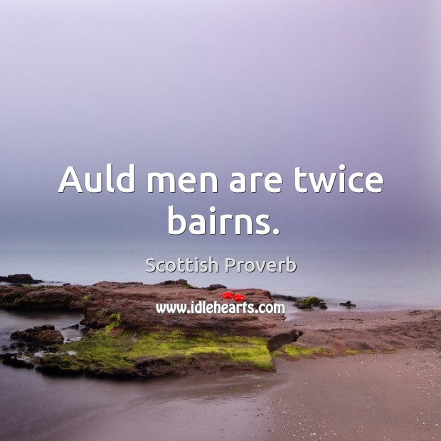 Auld men are twice bairns. Scottish Proverbs Image