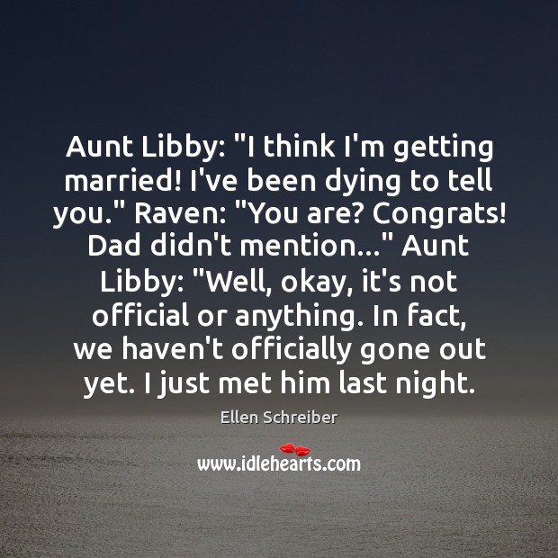 Aunt Libby: “I think I’m getting married! I’ve been dying to tell Ellen Schreiber Picture Quote