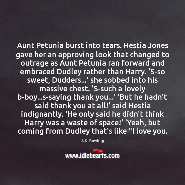Aunt Petunia burst into tears. Hestia Jones gave her an approving look I Love You Quotes Image