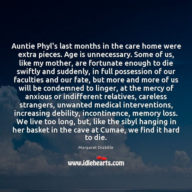 Auntie Phyl’s last months in the care home were extra pieces. Age Margaret Drabble Picture Quote