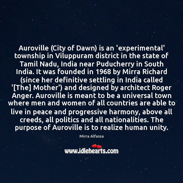 Auroville (City of Dawn) is an ‘experimental’ township in Viluppuram district in Mirra Alfassa Picture Quote