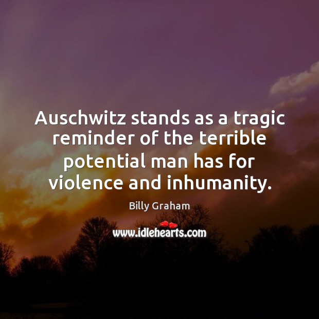 Auschwitz stands as a tragic reminder of the terrible potential man has Billy Graham Picture Quote