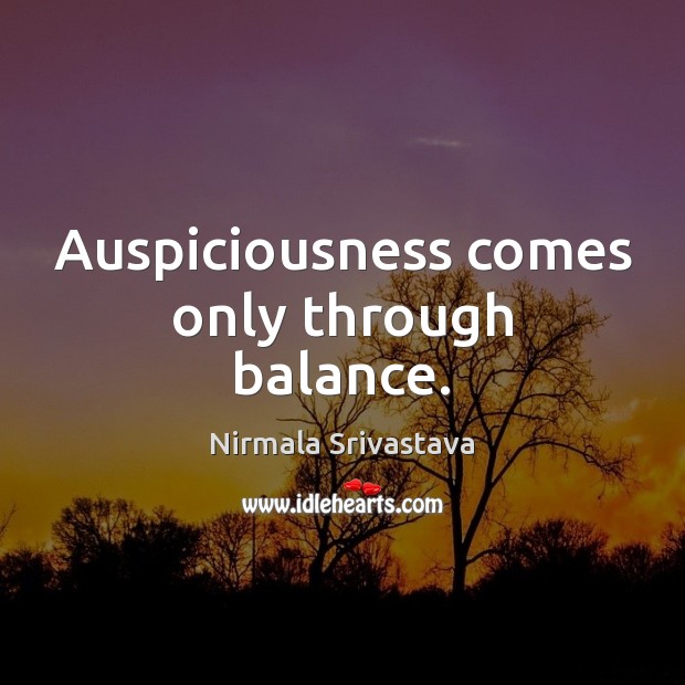 Auspiciousness comes only through balance. Nirmala Srivastava Picture Quote
