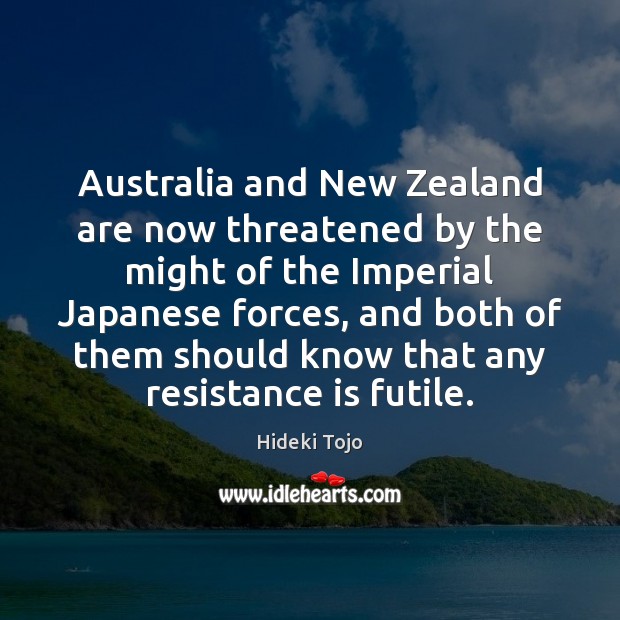 Australia and New Zealand are now threatened by the might of the Hideki Tojo Picture Quote