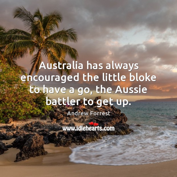 Australia has always encouraged the little bloke to have a go, the Andrew Forrest Picture Quote