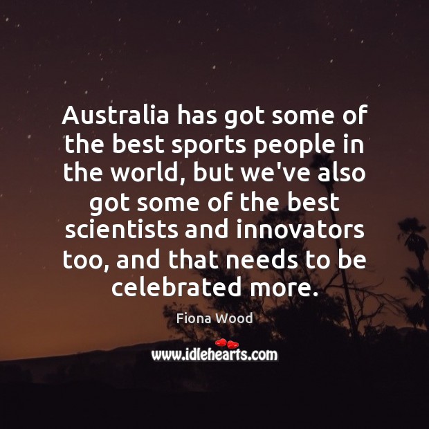 Australia has got some of the best sports people in the world, Fiona Wood Picture Quote