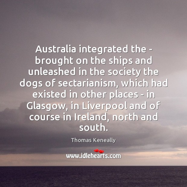 Australia integrated the – brought on the ships and unleashed in the Thomas Keneally Picture Quote