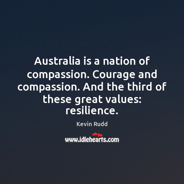 Australia is a nation of compassion. Courage and compassion. And the third Kevin Rudd Picture Quote