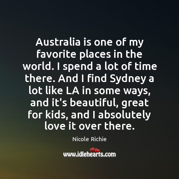 Australia is one of my favorite places in the world. I spend Nicole Richie Picture Quote