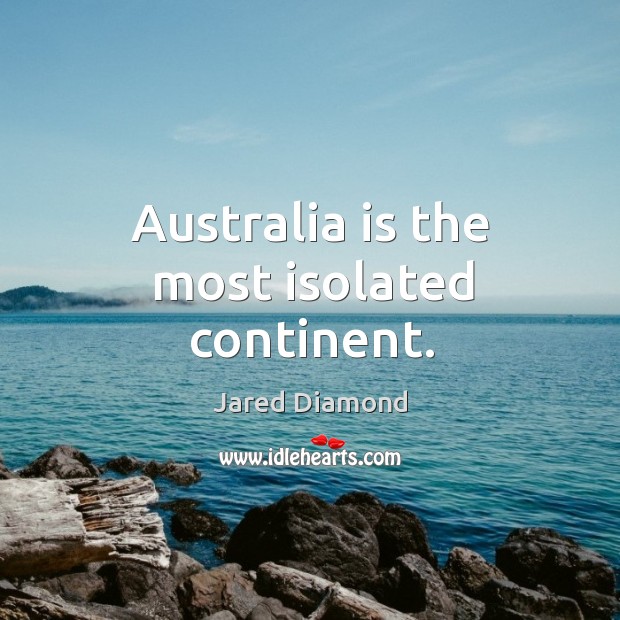 Australia is the most isolated continent. Jared Diamond Picture Quote