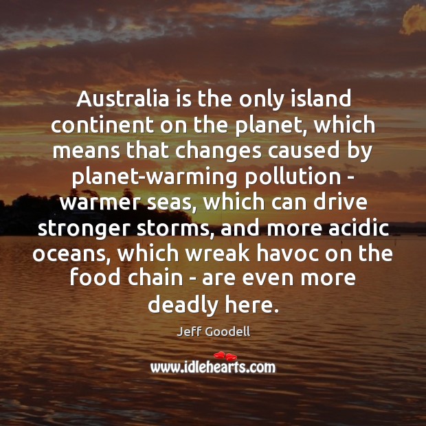 Australia is the only island continent on the planet, which means that Jeff Goodell Picture Quote