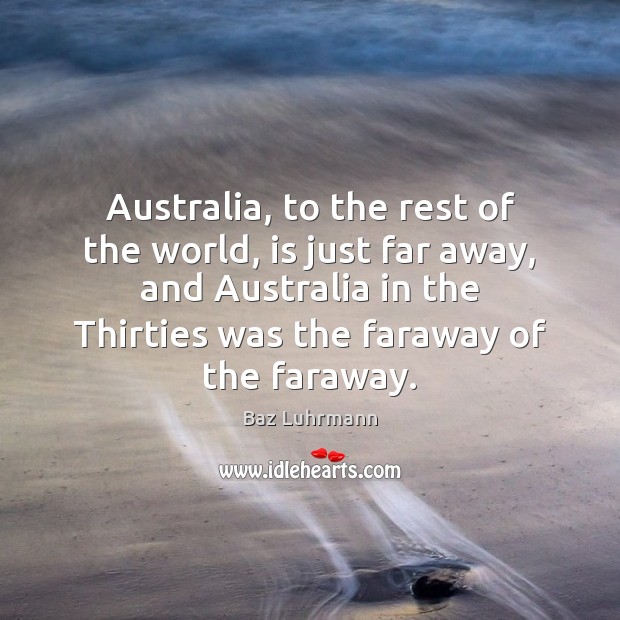 Australia, to the rest of the world, is just far away, and Baz Luhrmann Picture Quote