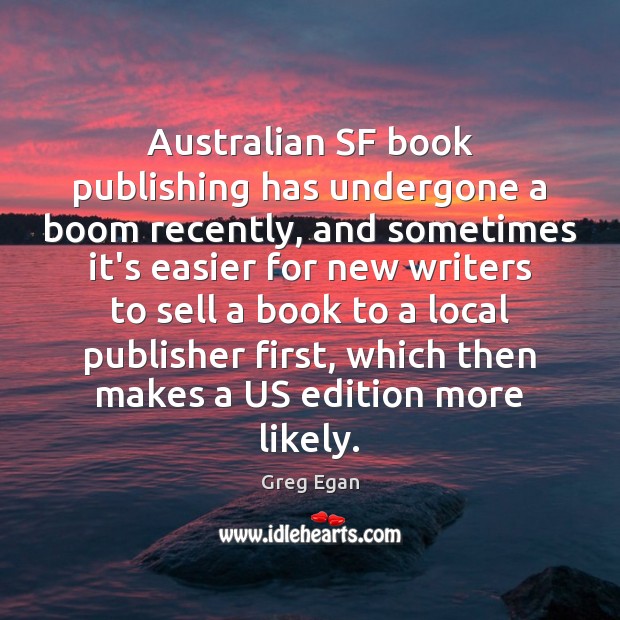 Australian SF book publishing has undergone a boom recently, and sometimes it’s Greg Egan Picture Quote
