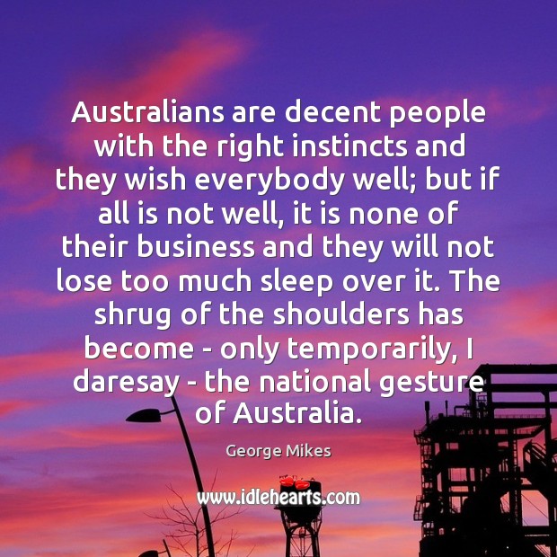 Australians are decent people with the right instincts and they wish everybody George Mikes Picture Quote