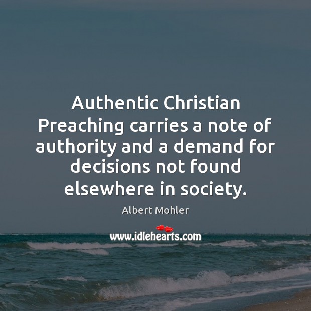 Authentic Christian Preaching carries a note of authority and a demand for Albert Mohler Picture Quote