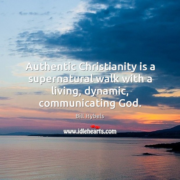 Authentic Christianity is a supernatural walk with a living, dynamic, communicating God. Image