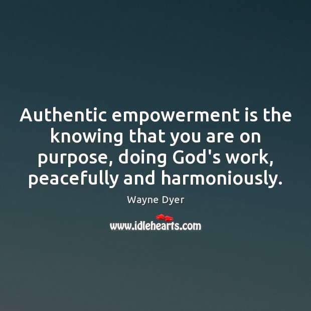 Authentic empowerment is the knowing that you are on purpose, doing God’s Image
