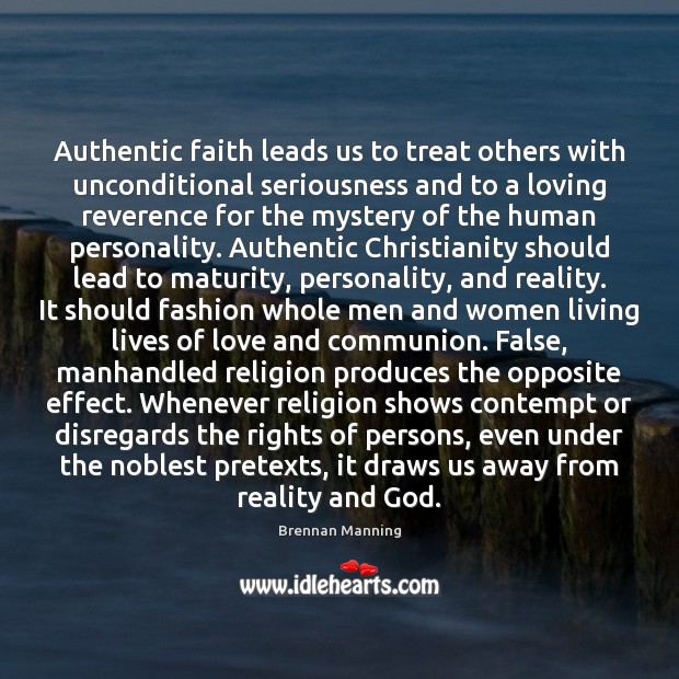 Authentic faith leads us to treat others with unconditional seriousness and to Brennan Manning Picture Quote