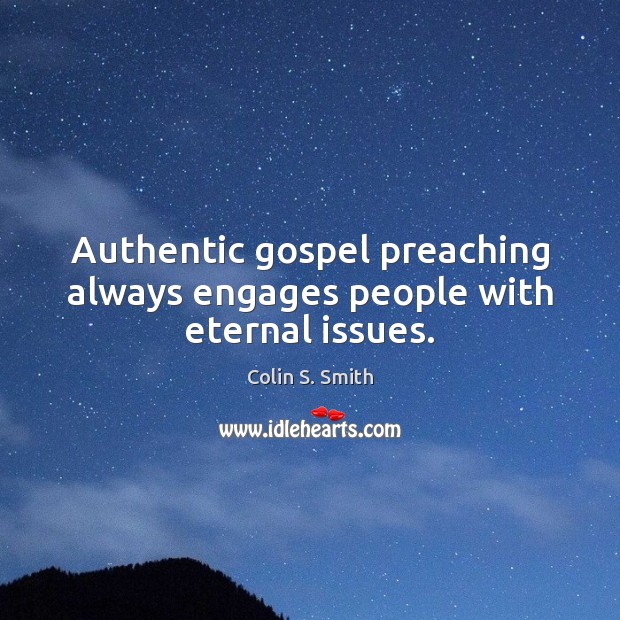 Authentic gospel preaching always engages people with eternal issues. Image